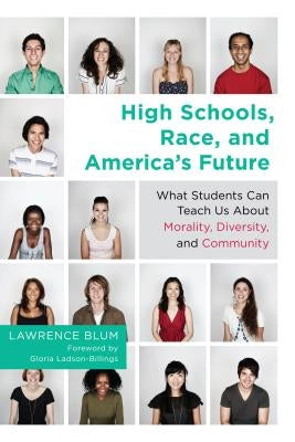 High Schools, Race, and America's Future: What Students Can Teach Us about Morality, Diversity, and Community by Blum, Lawrence