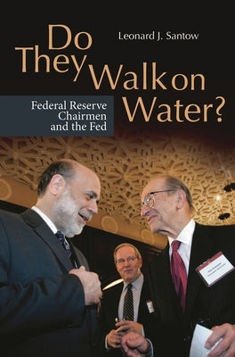 Do They Walk on Water? Federal Reserve Chairmen and the Fed by Santow, Leonard J.