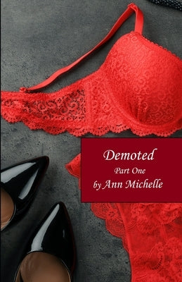 Demoted: A Feminization Tale: Part One by Michelle, Ann