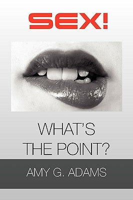 Sex! What's the Point? by Adams, Amy G.