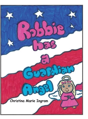 Robbie has a Guardian Angel by Ingram, Christina Marie