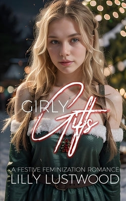 Girly Gifts: A Festive Feminization Romance by Lustwood, Lilly
