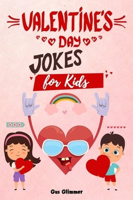 Valentine's Day Jokes for Kids: A Clean, Silly, and Hilarious Valentine Joke Book Full of Funny Riddles, Puns, and Knock-Knock Laughter! by Glimmer, Gus