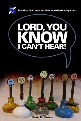 Lord you know I can't hear: Practical Solutions for People with Hearing Loss by Harrison, David M.