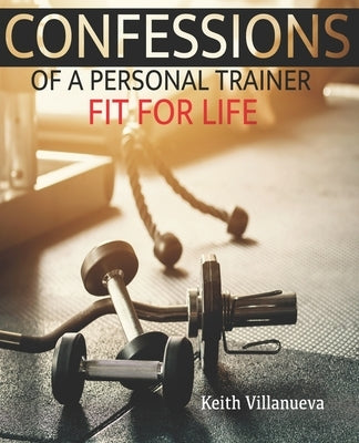 Confessions of a personal trainer: Fit for life by Villanueva, Keith