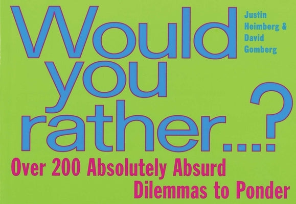 Would You Rather...: Over 200 Absolutely Absurd Dilemmas to Ponder by Gomberg, David