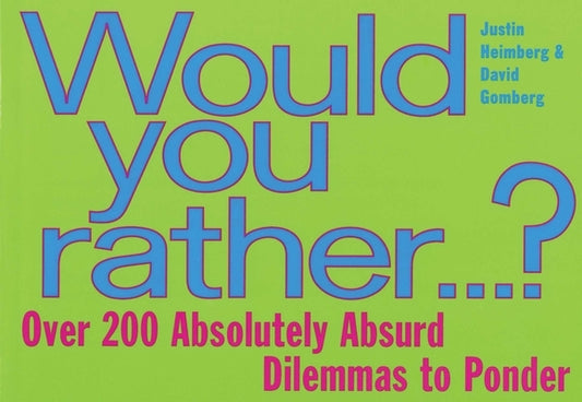 Would You Rather...: Over 200 Absolutely Absurd Dilemmas to Ponder by Gomberg, David