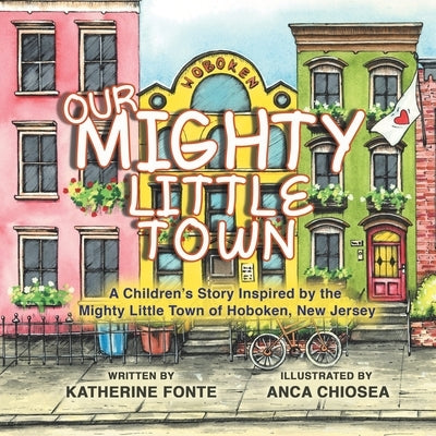 Our Mighty Little Town: A Children's Story Inspired by the Mighty Little Town of Hoboken, New Jersey by Fonte, Katherine