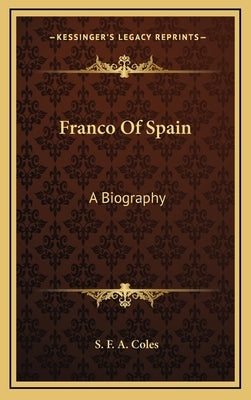 Franco Of Spain: A Biography by Coles, S. F. a.