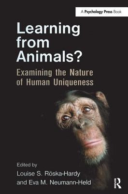Learning from Animals?: Examining the Nature of Human Uniqueness by Röska-Hardy, Louise S.
