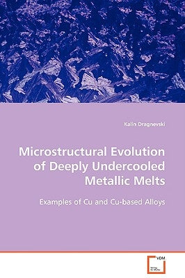 Microstructural Evolution of Deeply Undercooled Metallic Melts by Dragnevski, Kalin