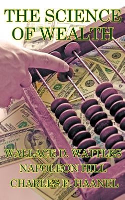 The Science of Wealth by Wattles, Wallace D.