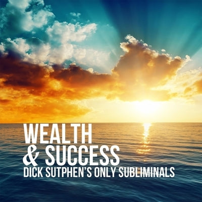 Wealth & Success: Dick Sutphen's Only Subliminals by Sutphen, Dick