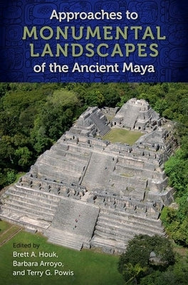 Approaches to Monumental Landscapes of the Ancient Maya by Houk, Brett a.