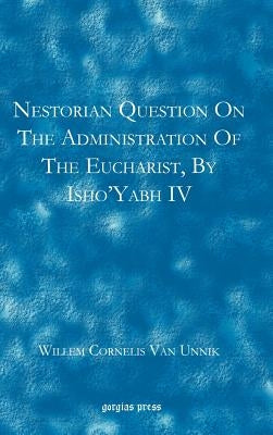 Nestorian Questions on the Administration of the Eucharist by Isho'yabh IV by Van Unnik, Willem Cornelis