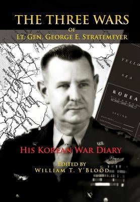 The Three Wars of Lt. Gen. George E. Stratemeyer: His Korean War Diary by Air Force, United States