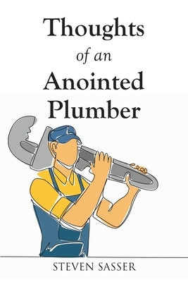 Thoughts of an Anointed Plumber by Sasser, Steven