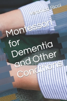 Montessori for Dementia and Other Conditions by Ricci, Veronica