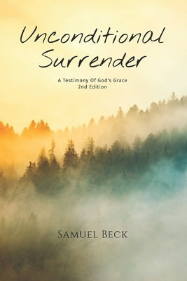 Unconditional Surrender: A Testimony Of God's Grace 2nd Edition by Beck, Samuel