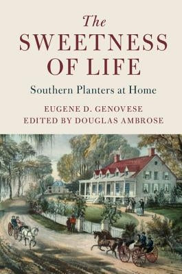 The Sweetness of Life: Southern Planters at Home by Genovese, Eugene D.