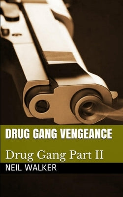 Drug Gang Vengeance: 2018's most nail-biting crime thriller with killer twists and turns by Walker, Neil