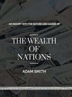 An Inquiry into The Natures and Causes of The Wealth of Nations by Smith, Adam