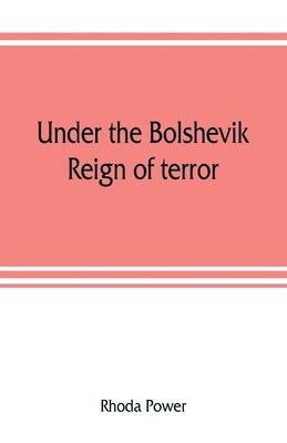 Under the Bolshevik reign of terror by Power, Rhoda