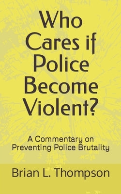 Who Cares if Police Become Violent?: A Commentary on Preventing Police Brutality by Thompson, Brian L.