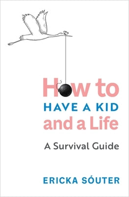 How to Have a Kid and a Life: A Survival Guide by Sóuter, Ericka
