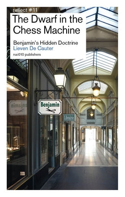 The Dwarf in the Chess Machine: Benjamin's Hidden Doctrine by de Cauter, Lieven