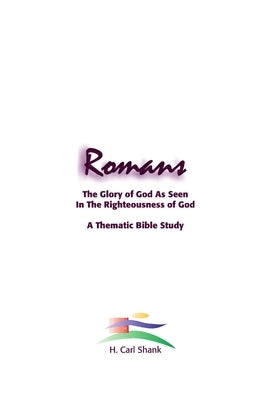 Romans: The Glory of God As Seen in the Righteousness of God by Shank, Carl