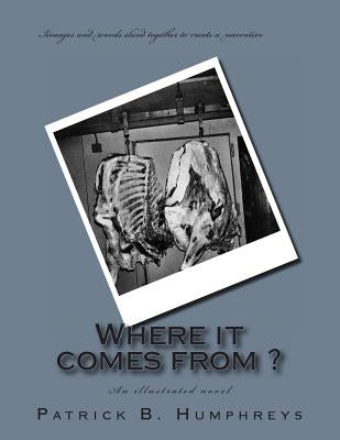 Where it comes from ?: An illustrated novel by Humphreys, Patrick B.