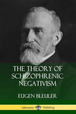 The Theory of Schizophrenic Negativism by Bleuler, Eugen