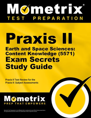 Praxis II Earth and Space Sciences: Content Knowledge (5571) Exam Secrets Study Guide: Praxis II Test Review for the Praxis II: Subject Assessments by Praxis II Exam Secrets Test Prep