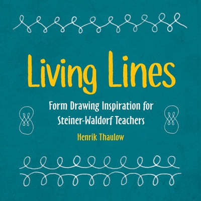 Living Lines: Form Drawing Inspiration for Steiner-Waldorf Teachers by Thaulow, Henrik