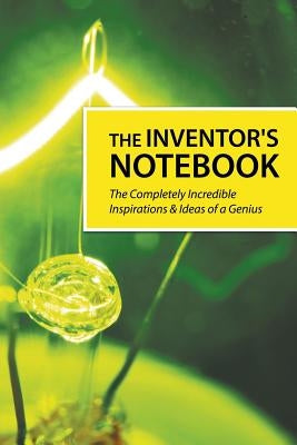 The Inventor's Notebook: The Completely Incredible Inspirations & Ideas of a Genius by Easy, Journal