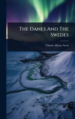 The Danes And The Swedes by Scott, Charles Henry