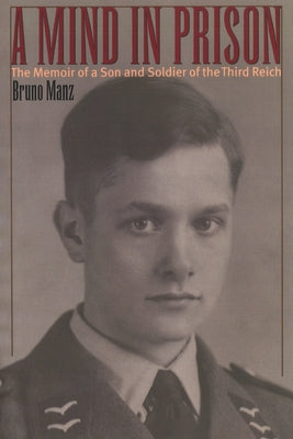 A Mind in Prison: The Memoir of a Son and Soldier of the Third Reich by Manz, Bruno
