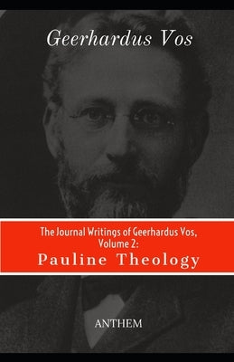 The Journal Writings of Geerhardus Vos, Volume 2: Pauline Theology by Publishing, Anselm
