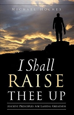 I Shall Raise Thee Up by Holmes, Michael