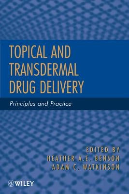 Topical and Transdermal Drug Delivery: Principles and Practice by Benson, Heather A. E.