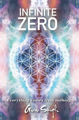 Infinite Zero: Everything Comes from Nothing by Singh, Guru