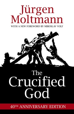 The Crucified God: 40th Anniversary Edition by Moltmann, Jürgen