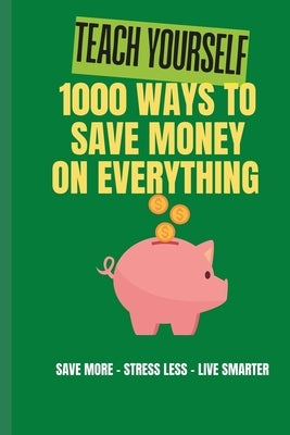 Teach Yourself: 1000 Ways to Save Money on Everything by Tiwana, Sam