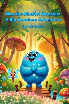 Max the Mindful Monster: A Big Emotions Adventure by Buser, Julie