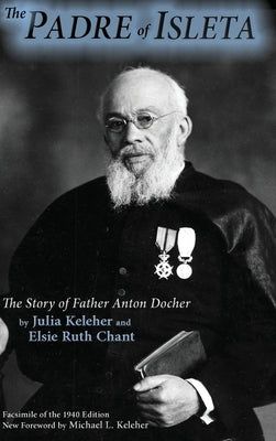 The Padre of Isleta: The Story of Father Anton Docher by Keleher, Julia