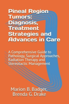 Pineal Region Tumors: Diagnosis, Treatment Strategies and Advances in Care: A Comprehensive Guide to Pathology, Surgical Approaches, Radiation Therapy by Drake, Brenda G.