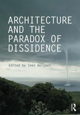 Architecture and the Paradox of Dissidence by Weizman, Ines