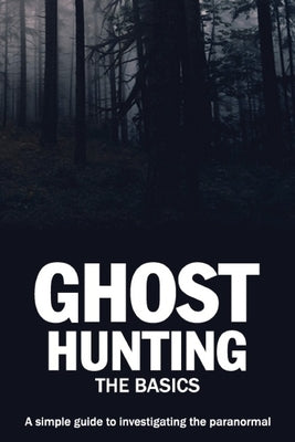 Ghost Hunting: The Basics: A simple guide to investigating the paranormal by Publications, Htj