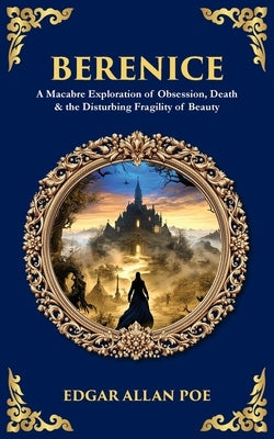 Berenice: A Macabre Exploration of Obsession, Death & the Disturbing Fragility of Beauty by Zengerink, Tim